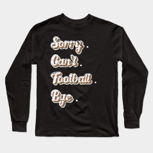 Sorry Can't Football Bye Adding a Dash of Humor Long Sleeve T-Shirt